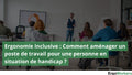 Salle de travail avec des poste de travail équipé de mobiliers ergonomique adapté pour une ergonomie inclusive